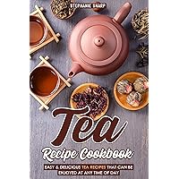 Tea Recipe Cookbook: Easy & Delicious Tea Recipes That Can be enjoyed at Any Time of Day Tea Recipe Cookbook: Easy & Delicious Tea Recipes That Can be enjoyed at Any Time of Day Kindle Paperback