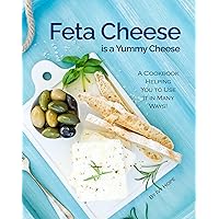 Feta Cheese is a Yummy Cheese: A Cookbook Helping You to Use It in Many Ways! Feta Cheese is a Yummy Cheese: A Cookbook Helping You to Use It in Many Ways! Kindle Paperback