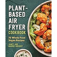 Plant-Based Air Fryer Cookbook: 75 Whole-Food Vegan Recipes Plant-Based Air Fryer Cookbook: 75 Whole-Food Vegan Recipes Kindle Paperback Spiral-bound