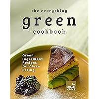 The Everything Green Cookbook: Green Ingredient Recipes for Clean Eating The Everything Green Cookbook: Green Ingredient Recipes for Clean Eating Kindle Paperback