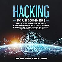 Hacking for Beginners: A Step-by-Step Guide to Learn How to Hack Websites, Smartphones, Wireless Networks, Work with Social Engineering, Complete a Penetration Test, and Keep Your Computer Safe Hacking for Beginners: A Step-by-Step Guide to Learn How to Hack Websites, Smartphones, Wireless Networks, Work with Social Engineering, Complete a Penetration Test, and Keep Your Computer Safe Audible Audiobook Paperback Kindle Hardcover