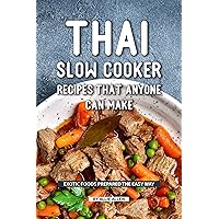 Thai Slow Cooker Recipes that Anyone Can Make: Exotic Foods Prepared the Easy Way Thai Slow Cooker Recipes that Anyone Can Make: Exotic Foods Prepared the Easy Way Kindle Paperback