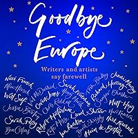 Goodbye Europe: Writers and Artists Say Farewell Goodbye Europe: Writers and Artists Say Farewell Audible Audiobook Kindle Paperback