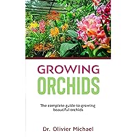Growing Orchids: The complete guide to growing beautiful orchids Growing Orchids: The complete guide to growing beautiful orchids Kindle Paperback