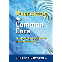 Prioritizing the Common Core: Identifying Specific Standards to Emphasize the Most Prioritizing the Common Core: Identifying Specific Standards to Emphasize the Most Paperback