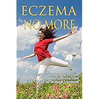 Eczema No More: The Complete Guide to Natural Cures for Eczema and a Holistic System to End Eczema & Clear Your Skin Naturally & Permanently Eczema No More: The Complete Guide to Natural Cures for Eczema and a Holistic System to End Eczema & Clear Your Skin Naturally & Permanently Kindle Paperback