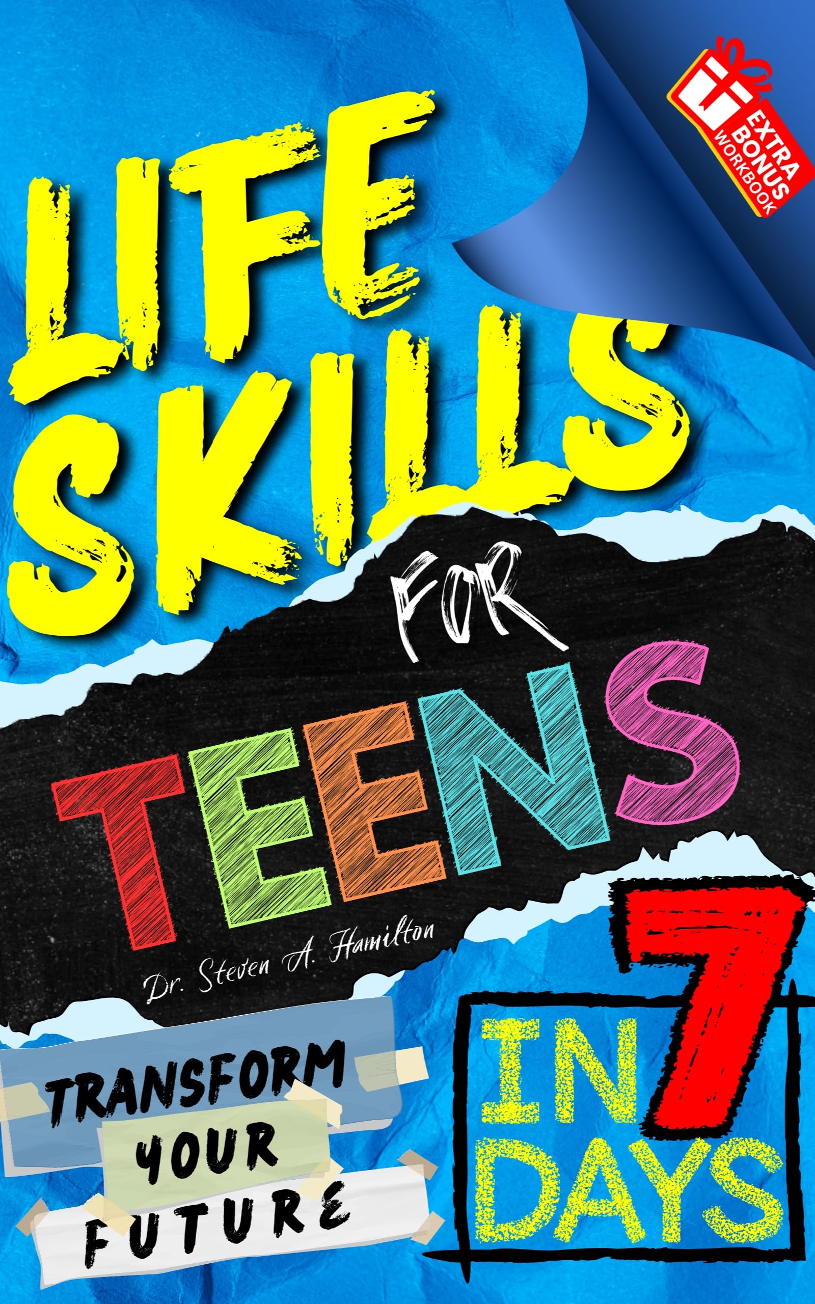 Life Skills For Teens: Transform Your Life In 7 Days: Includes FREE WORKBOOK