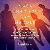 More than You Can Handle: A Rare Disease, a Family in Crisis, and the Cutting-Edge Medicine that Cured the Incurable More than You Can Handle: A Rare Disease, a Family in Crisis, and the Cutting-Edge Medicine that Cured the Incurable Audible Audiobook Kindle Paperback Hardcover