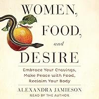 Women, Food, and Desire: Embrace Your Cravings, Make Peace with Food, Reclaim Your Body Women, Food, and Desire: Embrace Your Cravings, Make Peace with Food, Reclaim Your Body Audible Audiobook Paperback Kindle Hardcover