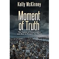Moment of Truth: The Nature of Catastrophes and How to Prepare for Them Moment of Truth: The Nature of Catastrophes and How to Prepare for Them Kindle Audible Audiobook Paperback