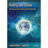 Riding the Wave: The Truth and Lies About 2012 and Global Transformation (The Wave Series Book 1) Riding the Wave: The Truth and Lies About 2012 and Global Transformation (The Wave Series Book 1) Kindle