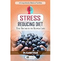 STRESS REDUCING DIET: The Secrets to Super Life A Comprehensive Book on Nutrition STRESS REDUCING DIET: The Secrets to Super Life A Comprehensive Book on Nutrition Kindle Paperback