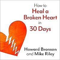 How to Heal a Broken Heart in 30 Days: A Day-by-Day Guide to Saying Good-bye and Getting On With Your Life How to Heal a Broken Heart in 30 Days: A Day-by-Day Guide to Saying Good-bye and Getting On With Your Life Audible Audiobook Paperback Kindle Audio CD