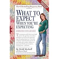 What to Expect When You're Expecting: Fourth Edition What to Expect When You're Expecting: Fourth Edition