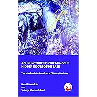 ACUPUNCTURE FOR TREATING THE HIDDEN ROOTS OF DISEASE: The Mind and the Emotions in Chinese Medicine ACUPUNCTURE FOR TREATING THE HIDDEN ROOTS OF DISEASE: The Mind and the Emotions in Chinese Medicine Kindle Paperback