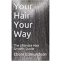 Your Hair Your Way : The Ultimate Hair Growth Guide