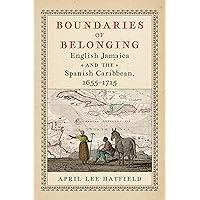 Boundaries of Belonging: English Jamaica and the Spanish Caribbean, 1655–1715 (Early American Studies) Boundaries of Belonging: English Jamaica and the Spanish Caribbean, 1655–1715 (Early American Studies) Hardcover Kindle