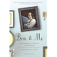 Ben & Me: From Temperance to Humility--Stumbling Through Ben Franklin's Thirteen Virtues,O ne Unvirtuous Day at a Time Ben & Me: From Temperance to Humility--Stumbling Through Ben Franklin's Thirteen Virtues,O ne Unvirtuous Day at a Time Kindle Paperback