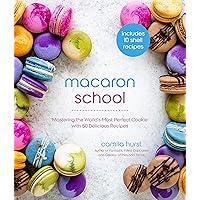 Macaron School: Mastering the World’s Most Perfect Cookie with 50 Delicious Recipes Macaron School: Mastering the World’s Most Perfect Cookie with 50 Delicious Recipes Paperback Kindle