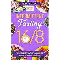Intermittent Fasting 16/8: How to Effortlessly Improve Health, Control Hunger, Lose Weight, and Slow Down Aging While Still Enjoying Life and Your Favorite Foods Intermittent Fasting 16/8: How to Effortlessly Improve Health, Control Hunger, Lose Weight, and Slow Down Aging While Still Enjoying Life and Your Favorite Foods Kindle Hardcover Paperback