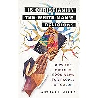 Is Christianity the White Man's Religion?: How the Bible Is Good News for People of Color Is Christianity the White Man's Religion?: How the Bible Is Good News for People of Color Hardcover Kindle Audible Audiobook Paperback Audio CD