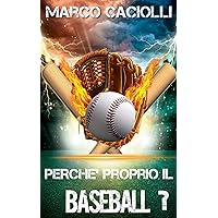 Perché proprio il Baseball?: Storia, curiosità e una pratica guida a uno sport ancora poco conosciuto. (Italian Edition) Perché proprio il Baseball?: Storia, curiosità e una pratica guida a uno sport ancora poco conosciuto. (Italian Edition) Kindle