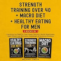 Strength Training over 40 + Macro Diet + Healthy Eating for Men: Everything You Need for Total Fitness, Nutrition, Muscle Hypertrophy, Rapid Weight Loss Strength Training over 40 + Macro Diet + Healthy Eating for Men: Everything You Need for Total Fitness, Nutrition, Muscle Hypertrophy, Rapid Weight Loss Audible Audiobook Paperback Hardcover