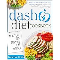 DASH Diet Cookbook: 300 Quick And Healthy Low Sodium Recipes To Help Blood Pressure, Help Your Risk Of Heart Problems, And Improve Your Body. Meal Plan And Shopping List Included DASH Diet Cookbook: 300 Quick And Healthy Low Sodium Recipes To Help Blood Pressure, Help Your Risk Of Heart Problems, And Improve Your Body. Meal Plan And Shopping List Included Kindle Paperback