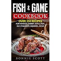 Fish & Game Cookbook: Recipes For Cooking Venison, Fish, Small Game Fish & Game Cookbook: Recipes For Cooking Venison, Fish, Small Game Kindle Paperback Hardcover