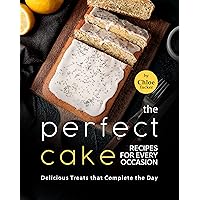 The Perfect Cakes for Every Occasion: Delicious Treats that Completes the Day The Perfect Cakes for Every Occasion: Delicious Treats that Completes the Day Kindle Paperback