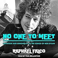 No One to Meet: Imitation and Originality in the Songs of Bob Dylan No One to Meet: Imitation and Originality in the Songs of Bob Dylan Kindle Hardcover Audible Audiobook Audio CD