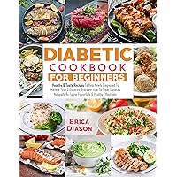 Diabetic Cookbook for Beginners: Healthy & Tasty Recipes To Help Newly Diagnosed To Manage Type 2 Diabetes. Discover How To Treat Diabetes Naturally By Eating Flavorfully & Healthy Effectively. Diabetic Cookbook for Beginners: Healthy & Tasty Recipes To Help Newly Diagnosed To Manage Type 2 Diabetes. Discover How To Treat Diabetes Naturally By Eating Flavorfully & Healthy Effectively. Kindle Paperback