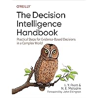 The Decision Intelligence Handbook: Practical Steps for Evidence-Based Decisions in a Complex World The Decision Intelligence Handbook: Practical Steps for Evidence-Based Decisions in a Complex World Paperback Kindle