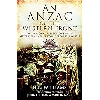 An Anzac on the Western Front: The Personal Reflections of an Australian Infantryman from 1916 to 1918 An Anzac on the Western Front: The Personal Reflections of an Australian Infantryman from 1916 to 1918 Kindle Paperback Hardcover