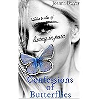 Confessions of Butterflies: Hidden Truths of Living in Pain Confessions of Butterflies: Hidden Truths of Living in Pain Kindle Paperback