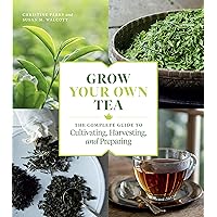 Grow Your Own Tea: The Complete Guide to Cultivating, Harvesting, and Preparing Grow Your Own Tea: The Complete Guide to Cultivating, Harvesting, and Preparing Paperback Kindle