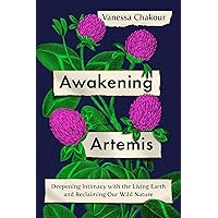 Awakening Artemis: Deepening Intimacy with the Living Earth and Reclaiming Our Wild Nature Awakening Artemis: Deepening Intimacy with the Living Earth and Reclaiming Our Wild Nature Kindle Hardcover Audible Audiobook Paperback