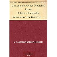 Ginseng and Other Medicinal Plants A Book of Valuable Information for Growers as Well as Collectors of Medicinal Roots, Barks, Leaves, Etc. Ginseng and Other Medicinal Plants A Book of Valuable Information for Growers as Well as Collectors of Medicinal Roots, Barks, Leaves, Etc. Kindle Hardcover Paperback MP3 CD Library Binding Plastic Comb