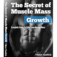 Muscle Building Course - The Secret of Muscle Mass Growth: Complete Guide To Build Lean Muscle Mass