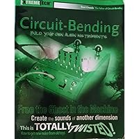 Circuit-Bending: Build Your Own Alien Instruments (ExtremeTech) Circuit-Bending: Build Your Own Alien Instruments (ExtremeTech) Paperback Mass Market Paperback