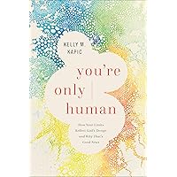 You're Only Human: How Your Limits Reflect God's Design and Why That's Good News You're Only Human: How Your Limits Reflect God's Design and Why That's Good News Hardcover Audible Audiobook Kindle Audio CD