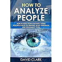 How to Analyze People: How to Read People Instantly Using Psychological Techniques, Body Language, and Personality Types How to Analyze People: How to Read People Instantly Using Psychological Techniques, Body Language, and Personality Types Kindle Audible Audiobook Paperback