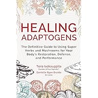 Healing Adaptogens: The Definitive Guide to Using Super Herbs and Mushrooms for Your Body's Restoration, Defense, and Performance Healing Adaptogens: The Definitive Guide to Using Super Herbs and Mushrooms for Your Body's Restoration, Defense, and Performance Hardcover Audible Audiobook Kindle Paperback