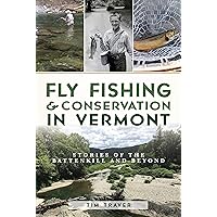 Fly Fishing & Conservation in Vermont: Stories of the Battenkill and Beyond (Natural History) Fly Fishing & Conservation in Vermont: Stories of the Battenkill and Beyond (Natural History) Kindle Hardcover Paperback