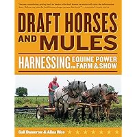 Draft Horses and Mules: Harnessing Equine Power for Farm & Show (Storey's Working Animals) Draft Horses and Mules: Harnessing Equine Power for Farm & Show (Storey's Working Animals) Paperback Kindle Hardcover