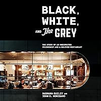 Black, White, and The Grey: The Story of an Unexpected Friendship and a Beloved Restaurant Black, White, and The Grey: The Story of an Unexpected Friendship and a Beloved Restaurant Hardcover Audible Audiobook Kindle Paperback