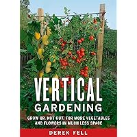 Vertical Gardening: Grow Up, Not Out, for More Vegetables and Flowers in Much Less Space Vertical Gardening: Grow Up, Not Out, for More Vegetables and Flowers in Much Less Space Paperback Kindle Hardcover Spiral-bound