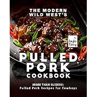The Modern Wild West's Pulled Pork Cookbook: More than Sliders: Pulled Pork Recipes for Cowboys The Modern Wild West's Pulled Pork Cookbook: More than Sliders: Pulled Pork Recipes for Cowboys Kindle Paperback