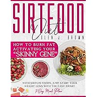 Sirtfood Diet: How to Burn Fat Activating Your “Skinny Gene” With Sirtuin Foods, Jump-Start Your Weight Loss With The Easy Smart 7-Day Meal Plan Sirtfood Diet: How to Burn Fat Activating Your “Skinny Gene” With Sirtuin Foods, Jump-Start Your Weight Loss With The Easy Smart 7-Day Meal Plan Kindle Paperback