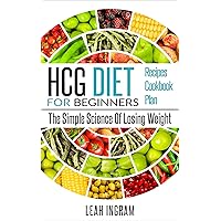 HCG Diet: HCG Diet For Beginners – The Simple Science Of Losing Weight – HCG Diet Recipes – HCG Diet Cookbook – HCG Diet Plan HCG Diet: HCG Diet For Beginners – The Simple Science Of Losing Weight – HCG Diet Recipes – HCG Diet Cookbook – HCG Diet Plan Kindle Paperback